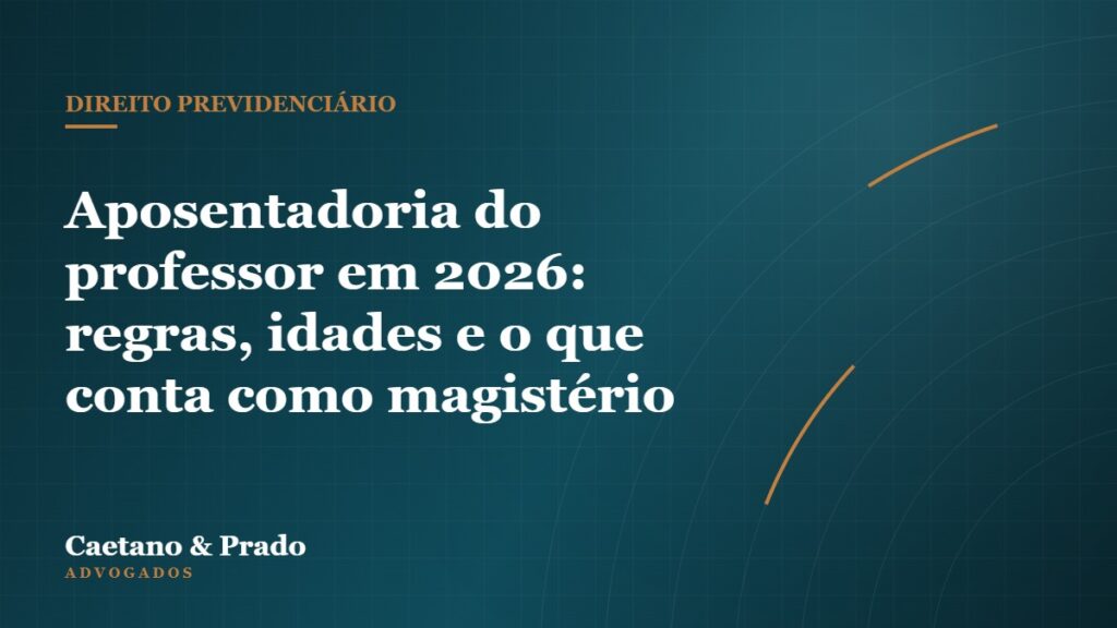 Aposentadoria do professor em 2026: regras, idades e o que conta como magistério — Caetano & Prado Advogados