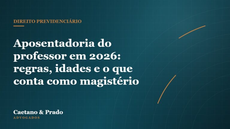 Aposentadoria do professor em 2026: regras, idades e o que conta como magistério — Caetano & Prado Advogados