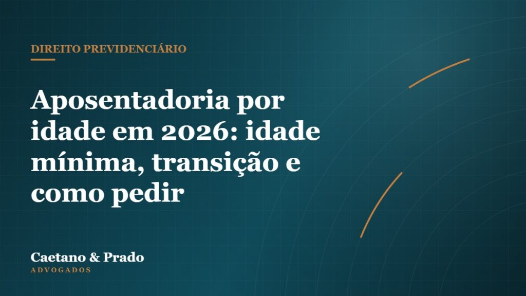 Aposentadoria por idade em 2026: idade mínima, transição e como pedir — Caetano & Prado Advogados