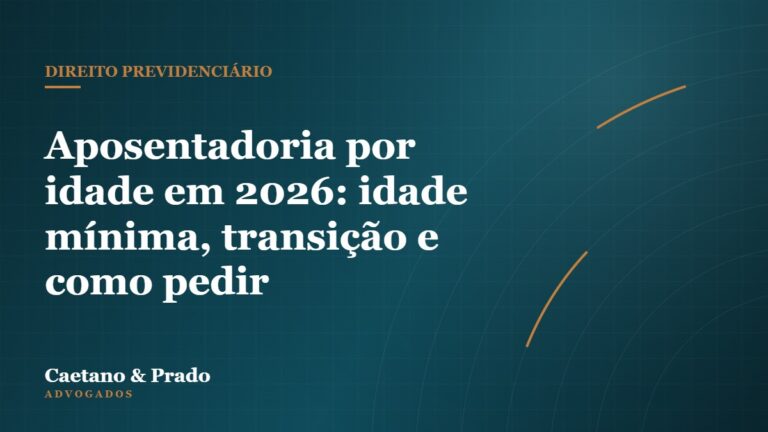 Aposentadoria por idade em 2026: idade mínima, transição e como pedir — Caetano & Prado Advogados