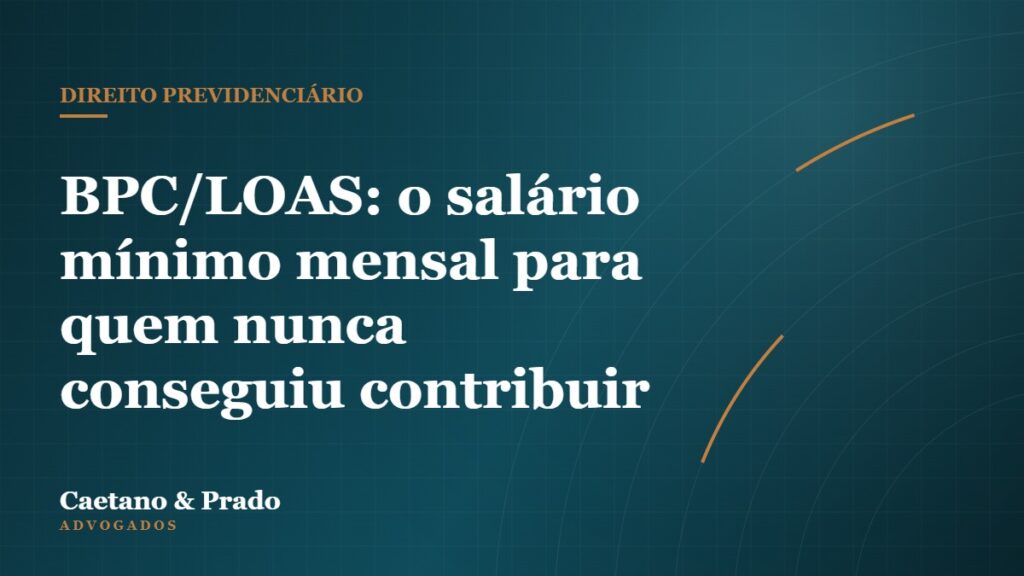 BPC/LOAS: o salário mínimo mensal para quem nunca conseguiu contribuir — Caetano & Prado Advogados