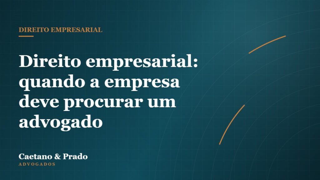 Direito empresarial: quando a empresa deve procurar um advogado — Caetano & Prado Advogados