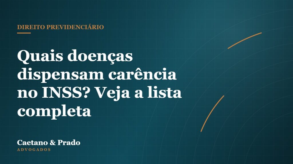 Quais doenças dispensam carência no INSS? Veja a lista completa — Caetano & Prado Advogados
