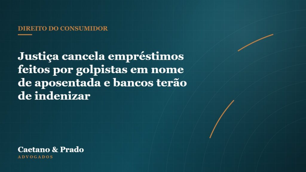 Justiça cancela empréstimos feitos por golpistas em nome de aposentada e bancos terão de indenizar — Caetano & Prado Advogados