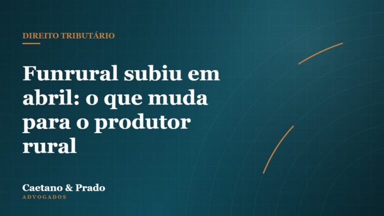 Funrural subiu em abril: o que muda para o produtor rural — Caetano & Prado Advogados