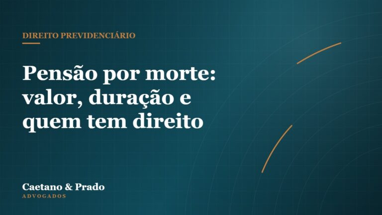 Pensão por morte: valor, duração e quem tem direito — Caetano & Prado Advogados