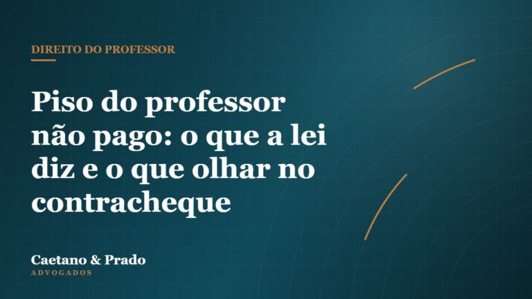 Piso do professor não pago: o que a lei diz e o que olhar no contracheque — Caetano & Prado Advogados