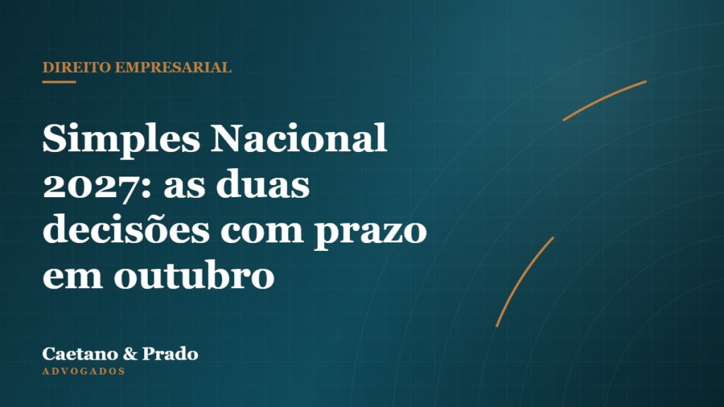 Simples Nacional 2027: as duas decisões com prazo em outubro — Caetano & Prado Advogados