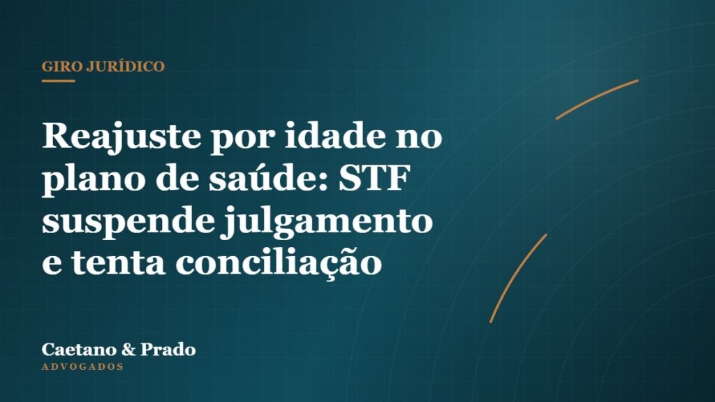 Reajuste por idade no plano de saúde: STF suspende julgamento e tenta conciliação — Caetano & Prado Advogados