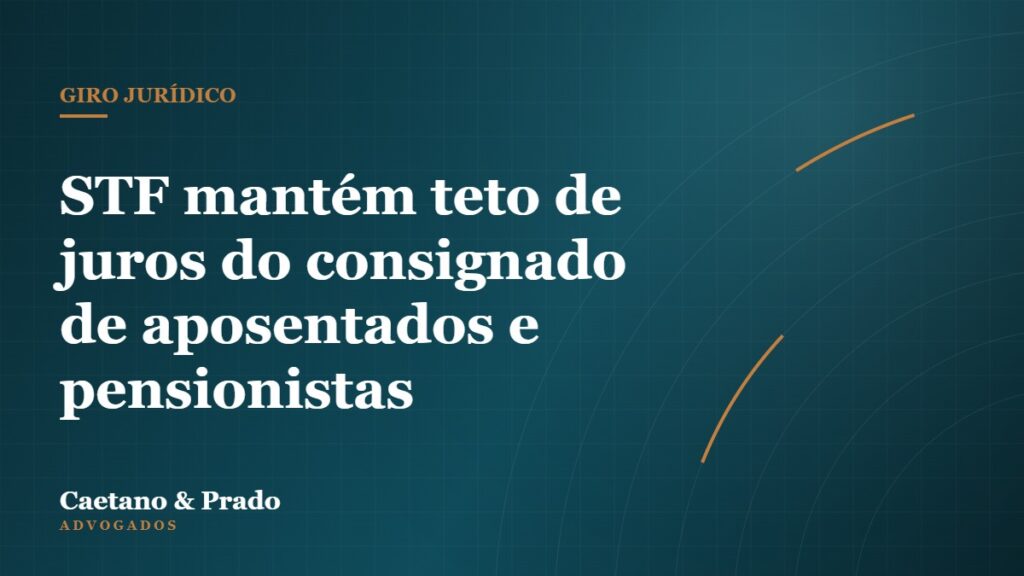 STF mantém teto de juros do consignado de aposentados e pensionistas — Caetano & Prado Advogados